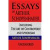 CREATESPACE Essays of Arthur Schopenhauer Including The Art of Controversy and Aphorisms