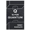 Terence Rudolph Q is for Quantum