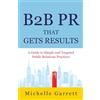 Gatekeeper Press B2B PR That Gets Results: A Guide to Simple and Targeted Public Relations Practices.