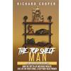 Richard Cooper The Top Shelf Man: How the top 5% of men build wealth, live life on their terms, & keep high-value women