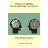 Lisa Johnson Morality Within the Framework of Reality: Providing a Realistic Framework for Human Thought and Behavior
