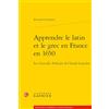 CLASSIQ GARNIER Apprendre le latin et le grec en France en 1650: Les Nouvelles Méthodes de Claude Lancelot: 5