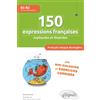 Ellipses 150 expressions françaises expliquées et illustrées. FLE (Français langue étrangère): Mini-dialogues et exercices corrigés (niveau intermédiaire) (B1-B2)