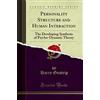 Forgotten Books Personality Structure and Human Interaction: The Developing Synthesis of Psycho-Dynamic Theory (Classic Reprint)