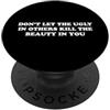 Don't Let The Ugly In Others Kill The Be Non lasciare che il brutto negli altri uccida la bellezza in te PopSockets PopGrip Adesivo
