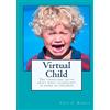 CREATESPACE Virtual Child: The terrifying truth about what technology is doing to children: Volume 1