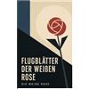 e-artnow Flugblätter der Weißen Rose: Flugblätter von Hans und Sophie Scholl, Alexander Schmorell, Willi Graf, Christoph Probst, Dr. Kurt Huber: Quellentexte ... Gewissen, Freiheit und Zivilcourage