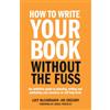 Rethink Press How To Write Your Book Without The Fuss: The definitive guide to planning, writing and publishing your business or self-help book