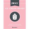 Bell & MacKenzie Publishing I Love My Ice Cream Maker: The only ice cream maker recipe book you'll ever need