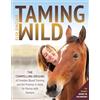 Trafalgar Square Books Taming Wild: The Compelling Origins of Freedom Based Training and the Promise It Holds for Horses With Humans