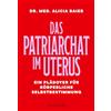 Droemer Knaur* Das Patriarchat im Uterus: Ein Plädoyer für körperliche Selbstbestimmung | Von der Gynäkologin und Co-Gründerin von Doctors for Choice Germany, Dr. Alicia Baier