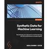 Packt Publishing Synthetic Data for Machine Learning: Revolutionize your approach to machine learning with this comprehensive conceptual guide