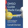 Conall Dorian DMSO Guide Made Easy for Beginners (Tascabile)