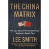 Center Street The China Matrix: The Epic Story of How Donald Trump Shattered a Deadly Pact