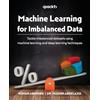 Packt Publishing Machine Learning for Imbalanced Data: Tackle imbalanced datasets using machine learning and deep learning techniques