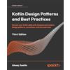 Packt Publishing Kotlin Design Patterns and Best Practices: Elevate your Kotlin skills with classical and modern design patterns, coroutines, and microservices