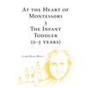 Waterpark Books At the Heart of Montessori III: The Infant Toddler (0-3 Years): Volume 3