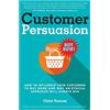 Kernu Publishing Customer Persuasion: How to Influence your Customers to Buy More and why an Ethical Approach will Always Win