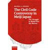 Leiden Univ Pr The Civil Code Controversy in Meiji Japan: The Struggle to Modernize the Nation