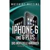 Matthias Matting iPhone 6 und 6 plus - das inoffizielle Handbuch. (Tascabile)