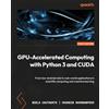 Packt Publishing GPU-Accelerated Computing with Python 3 and CUDA: From low-level kernels to real-world applications in scientific computing and machine learning