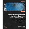 Packt Publishing State Management with React Query: Improve developer and user experience by mastering server state in React