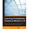 Packt Publishing Learning Probabilistic Graphical Models in R: Familiarize yourself with probabilistic graphical models through real-world problems and illustrative code examples in R