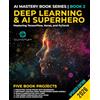 Staten House Deep Learning and AI Superhero: Mastering TensorFlow, Keras, and PyTorch: Advanced Machine Learning and AI, Neural Networks, and Real-World Projects
