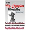 CREATESPACE The Great Mr Olympians of Bodybuilding 1965-2013: The Life and Times Of The World's Greatest Bodybuilders