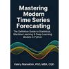 North Star Academic Press Mastering Modern Time Series Forecasting: A Comprehensive Guide to Statistical, Machine Learning, and Deep Learning Models in Python
