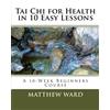 CREATESPACE Tai Chi for Health in 10 Easy Lessons: A 10-Week Beginners Course