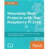 Packt Publishing Wearable-Tech Projects with the Raspberry Pi Zero