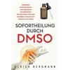 UB Medien Sofortheilung durch DMSO: Erprobte Anwendungen und dringend notwendiges Praxiswissen für den sicheren Umgang mit Dimethylsulfoxid