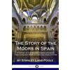 CREATESPACE The Story of the Moors in Spain: A History of the Moorish Empire in Europe; their Conquest, Book of Laws and Code of Rites