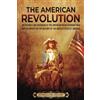 Billy Wellman The American Revolution: An Enthralling Overview of the American Revolutionary War and Its Impact on the History of the United States of America