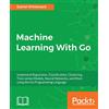 Packt Publishing Machine Learning With Go: Implement Regression, Classification, Clustering, Time-series Models, Neural Networks, and More using the Go Programming Language