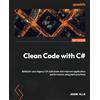 Packt Publishing Clean Code with C#: Refactor your legacy C# code base and improve application performance using best practices