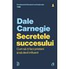 CURTEA VECHE Secretele succesului - Dale Carnegie, Carti Cheie, Editie in limba romana