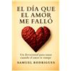 Samuel Rodrigues El día que el amor me falló: Un devocional para sanar cuando El amor te rompe