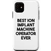 Best Ion Implant Machine Operator Ever Custodia per iPhone 11 Miglior operatore di macchine per impianti ionici di sempre