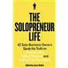 CREATESPACE The Solopreneur Life: 42 Solo-Business Owners Speak the Truth on Dreaming Big, Failing Forward, and Calling Your Own Shots: Volume 1