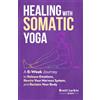 Somatic Press Healing with Somatic Yoga: A 6-Week Journey to Release Emotions, Rewire Your Nervous System, and Reclaim Your Body