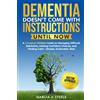 MaxMar Dementia Doesn't Come With Instructions. Until Now: A Caregiver-Written Guide to Managing Difficult Behaviors, Making Confident Choices, and Finding Calm. Simple, Actionable, Real