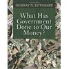 Ludwig von Mises Institute What Has Government Done to Our Money?