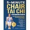 Audrey E. Bridges 5-MINUTE CHAIR TAI CHI FOR SENIORS OVER 60: Ease Pain, Soothe Stiff Joints and Build Core Stability in Just 30 Days: Fear-Free Mobility, Renewed Confidence and Mental Clarity
