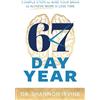 Dr Shannon Irvine - 67 Day Year 67 Day Year: 3 Simple Steps to Wire Your Brain to Achieve More in Less Time