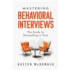Behavioral, The Mastering Behavioral Interviews: The Guide to Storytelling in Tech
