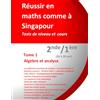 Jérôme Henri TEULIERES Réussir en maths comme à Singapour. Tome 1 : Algèbre et analyse. 2nde/1ère (16 à 18 ans): Tests de niveau et cours