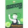 Hotmethods Professional Tennis Player 101: A Quick Guide on How to Become the Best Tennis Player You Can Be and Achieve Your Dreams of Becoming a Professional From A to Z