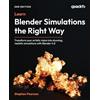Packt Publishing Learn Blender Simulations the Right Way: Transform your artistic vision into stunning, realistic simulations with Blender 4.0